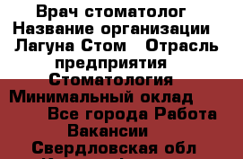 Врач-стоматолог › Название организации ­ Лагуна-Стом › Отрасль предприятия ­ Стоматология › Минимальный оклад ­ 50 000 - Все города Работа » Вакансии   . Свердловская обл.,Красноуфимск г.